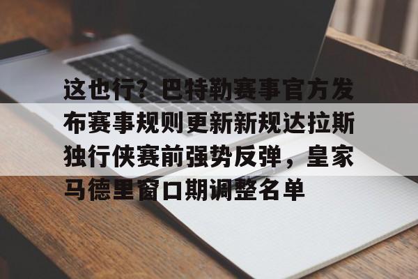 九游体育-包含这也行？巴特勒赛事官方发布赛事规则更新新规达拉斯独行侠赛前强势反弹，皇家马德里窗口期调整名单的词条